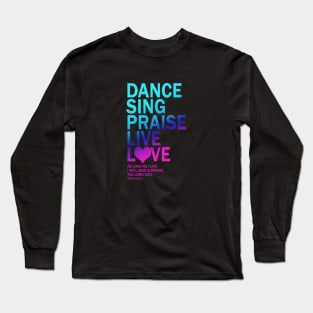 Dance Sing Praise Live Love The Lord God Gift Long Sleeve T-Shirt